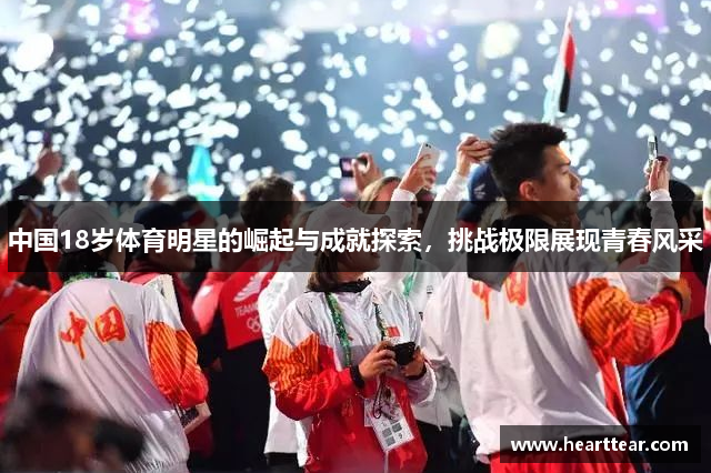 中国18岁体育明星的崛起与成就探索，挑战极限展现青春风采