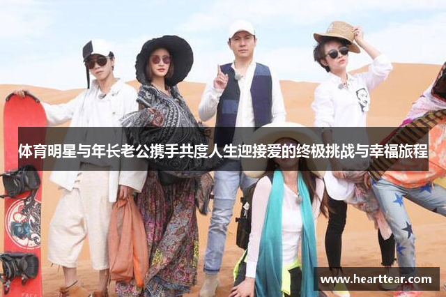 体育明星与年长老公携手共度人生迎接爱的终极挑战与幸福旅程