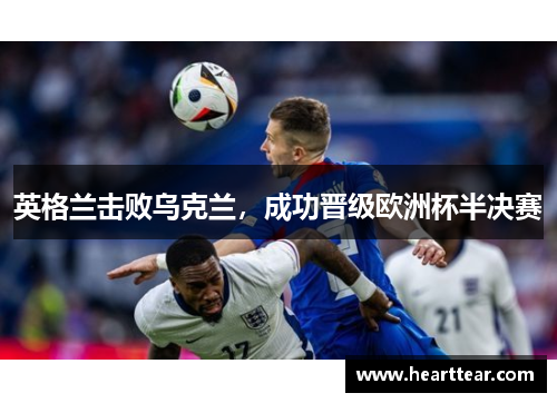英格兰击败乌克兰，成功晋级欧洲杯半决赛